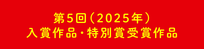 第5回（2025年）入賞作品・特別賞受賞作品
